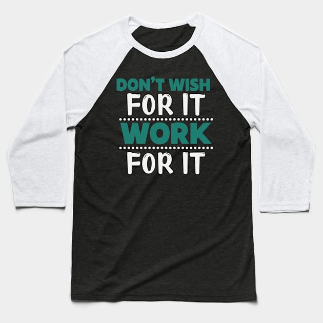 Motivation Don't Wish For It Work For It Baseball T-Shirt by NoPlanB